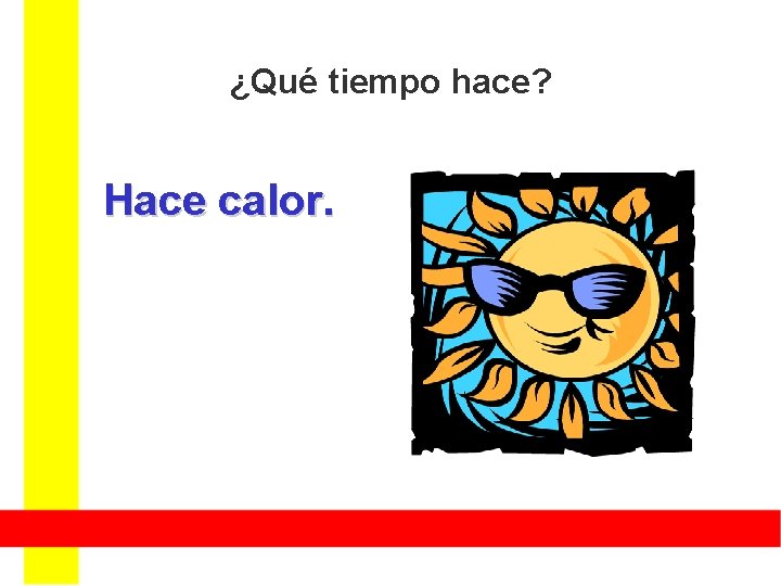 ¿Qué tiempo hace? Hace calor. ¿Qué tiempo hace? Hace calor.
