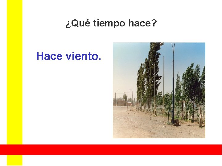 ¿Qué tiempo hace? Hace viento. ¿Qué tiempo hace? Hace viento.