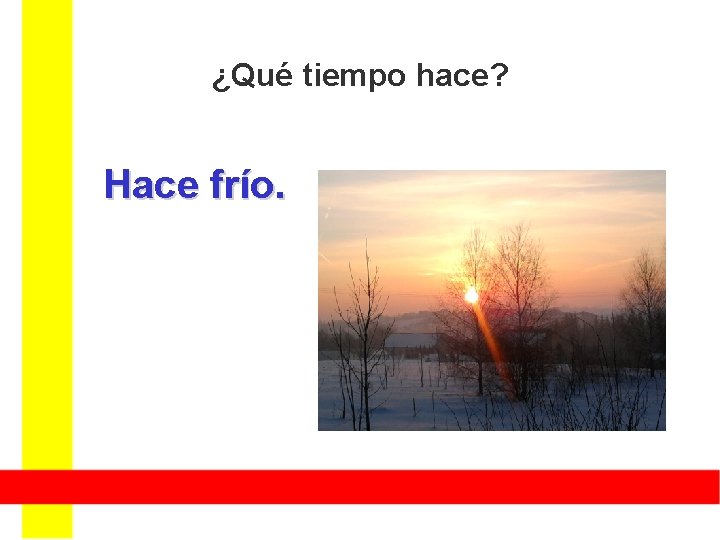 ¿Qué tiempo hace? Hace frío. ¿Qué tiempo hace? Hace frío.