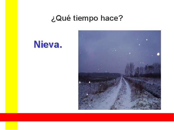 ¿Qué tiempo hace? Nieva. ¿Qué tiempo hace? Nieva.