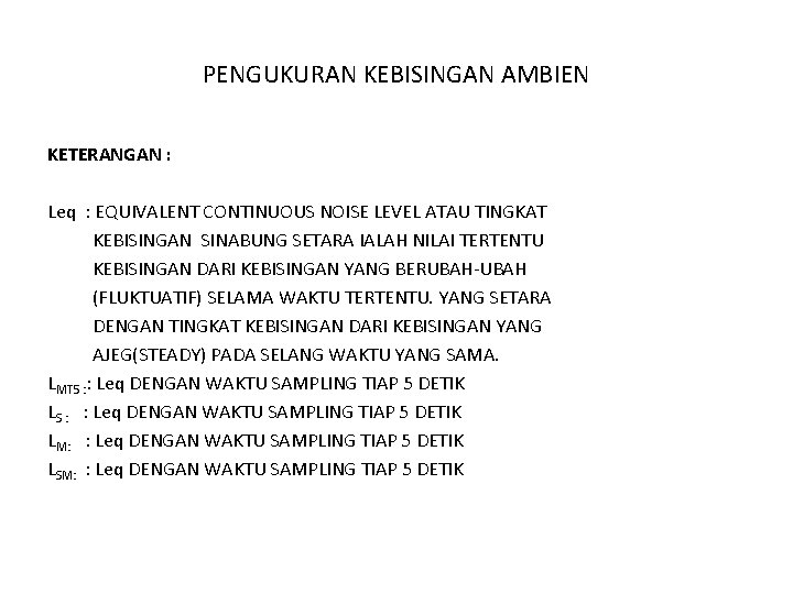 PENGUKURAN KEBISINGAN AMBIEN KETERANGAN : Leq : EQUIVALENT CONTINUOUS NOISE LEVEL ATAU TINGKAT KEBISINGAN
