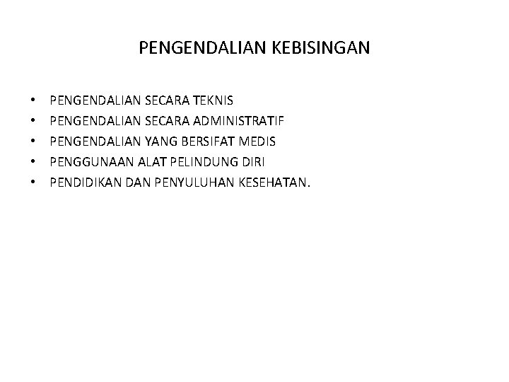 PENGENDALIAN KEBISINGAN • • • PENGENDALIAN SECARA TEKNIS PENGENDALIAN SECARA ADMINISTRATIF PENGENDALIAN YANG BERSIFAT