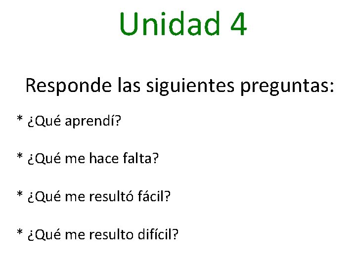 Unidad 4 Responde las siguientes preguntas: * ¿Qué aprendí? * ¿Qué me hace falta?