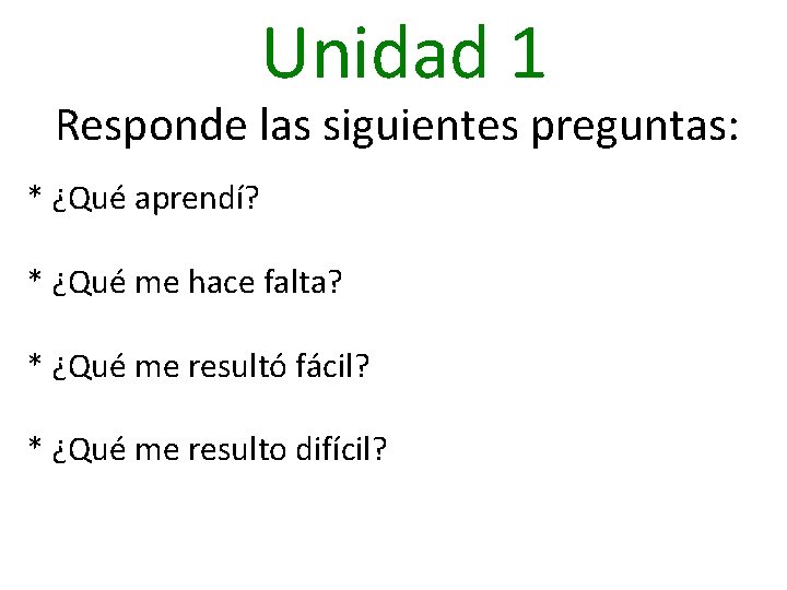 Unidad 1 Responde las siguientes preguntas: * ¿Qué aprendí? * ¿Qué me hace falta?