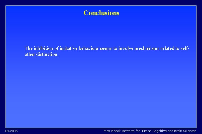 Conclusions The inhibition of imitative behaviour seems to involve mechanisms related to selfother distinction. Conclusions The inhibition of imitative behaviour seems to involve mechanisms related to selfother distinction.