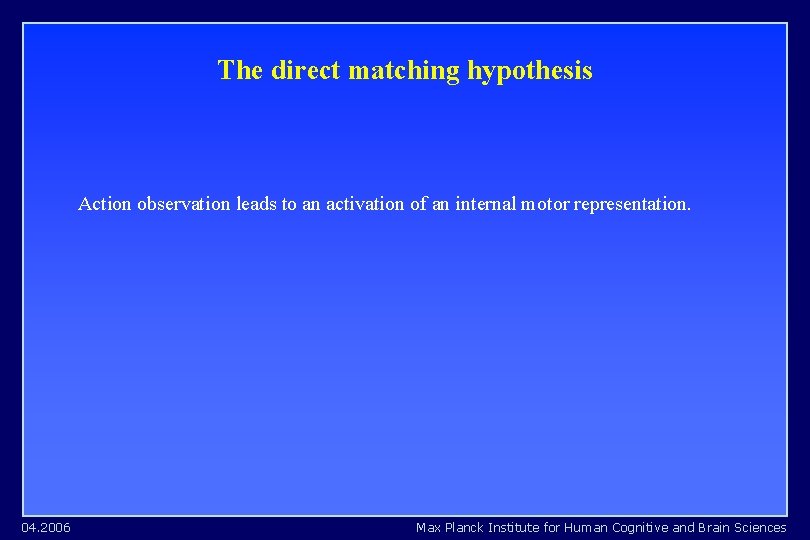 The direct matching hypothesis Action observation leads to an activation of an internal motor The direct matching hypothesis Action observation leads to an activation of an internal motor