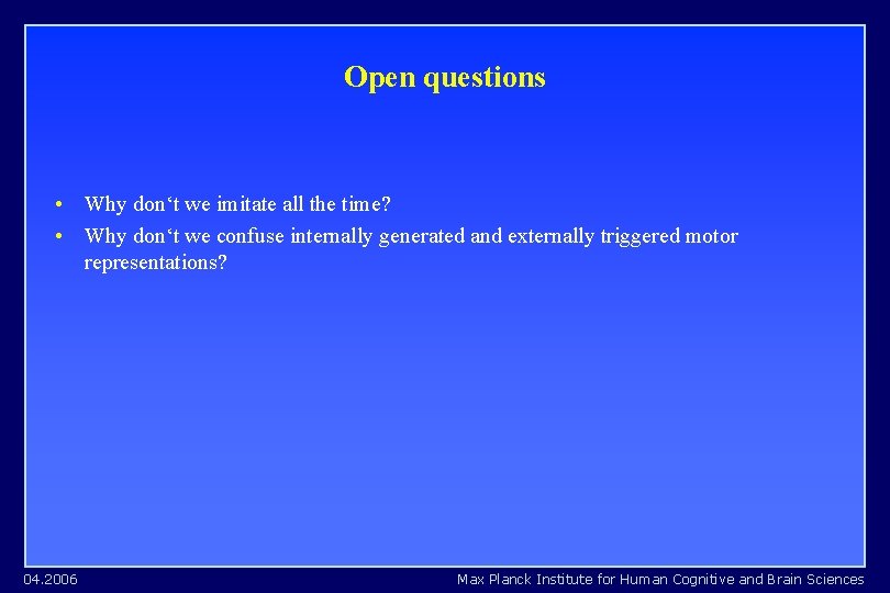 Open questions • Why don‘t we imitate all the time? • Why don‘t we Open questions • Why don‘t we imitate all the time? • Why don‘t we