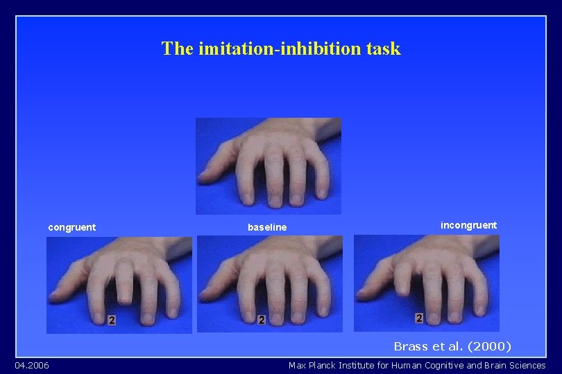 The imitation-inhibition task congruent baseline incongruent Brass et al. (2000) 04. 2006 Max Planck The imitation-inhibition task congruent baseline incongruent Brass et al. (2000) 04. 2006 Max Planck
