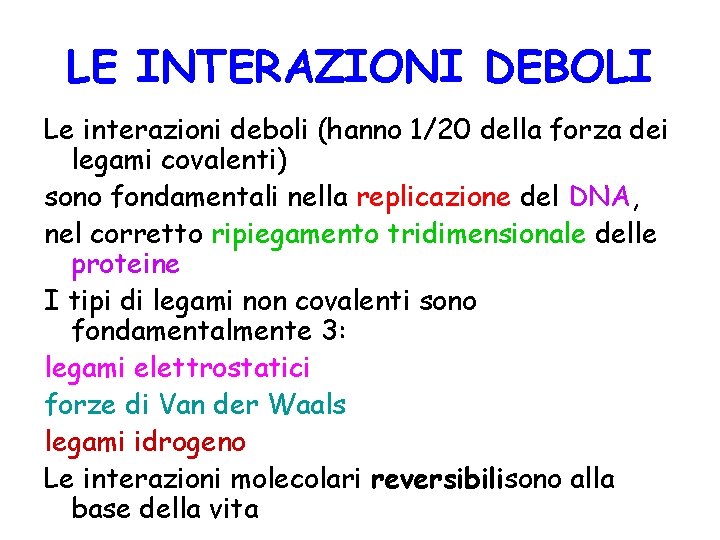 LE INTERAZIONI DEBOLI Le interazioni deboli (hanno 1/20 della forza dei legami covalenti) sono