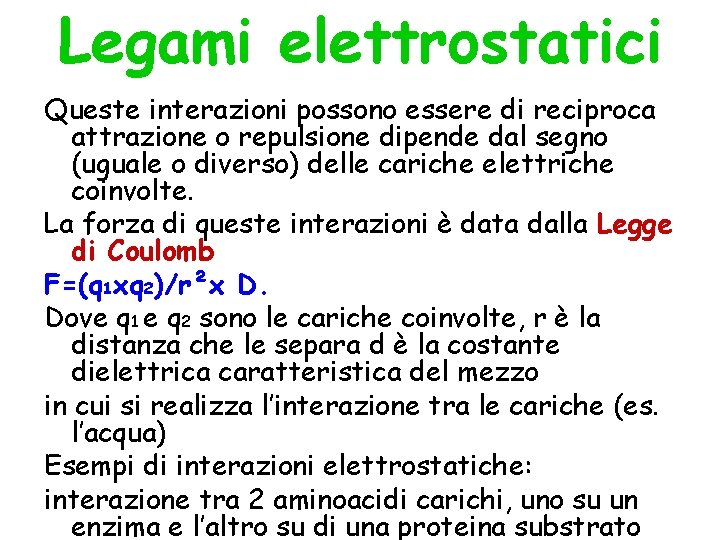 Legami elettrostatici Queste interazioni possono essere di reciproca attrazione o repulsione dipende dal segno