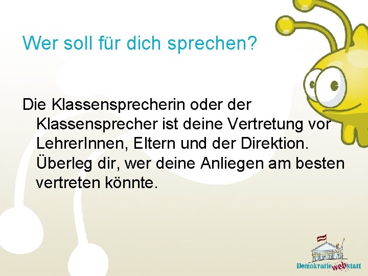 Wer soll für dich sprechen? Die Klassensprecherin oder Klassensprecher ist deine Vertretung vor Lehrer.