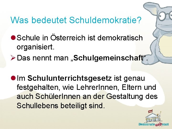 Was bedeutet Schuldemokratie? l Schule in Österreich ist demokratisch organisiert. Ø Das nennt man