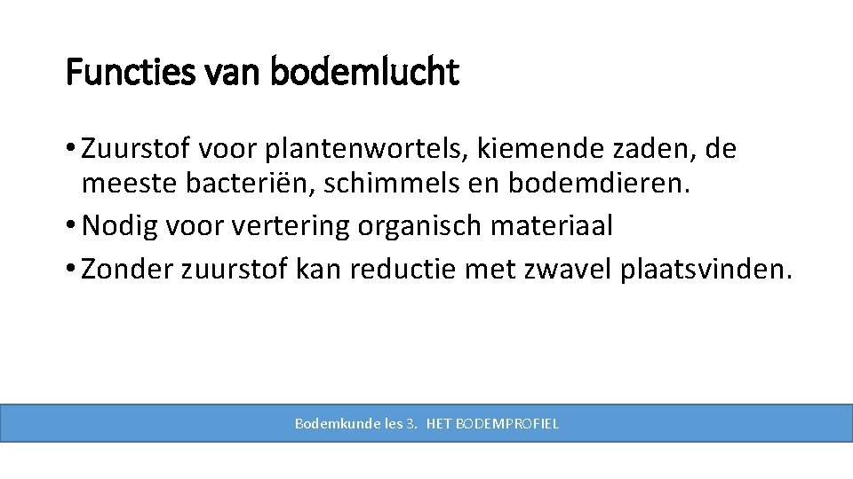 Functies van bodemlucht • Zuurstof voor plantenwortels, kiemende zaden, de meeste bacteriën, schimmels en