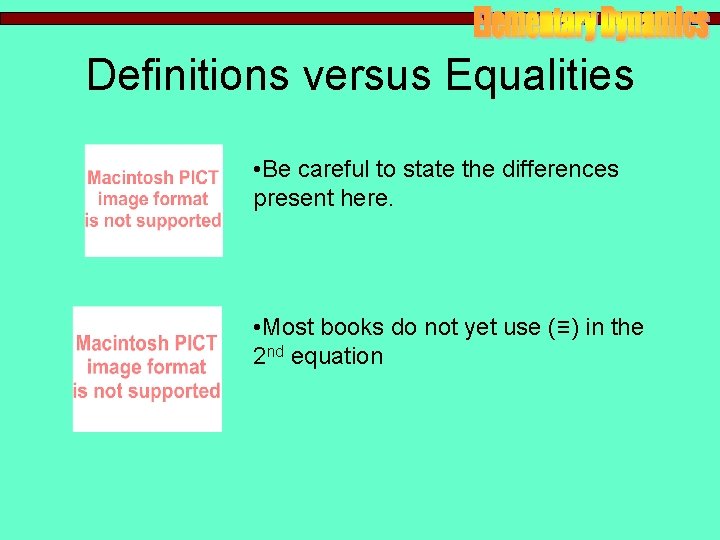 Definitions versus Equalities • Be careful to state the differences present here. • Most Definitions versus Equalities • Be careful to state the differences present here. • Most