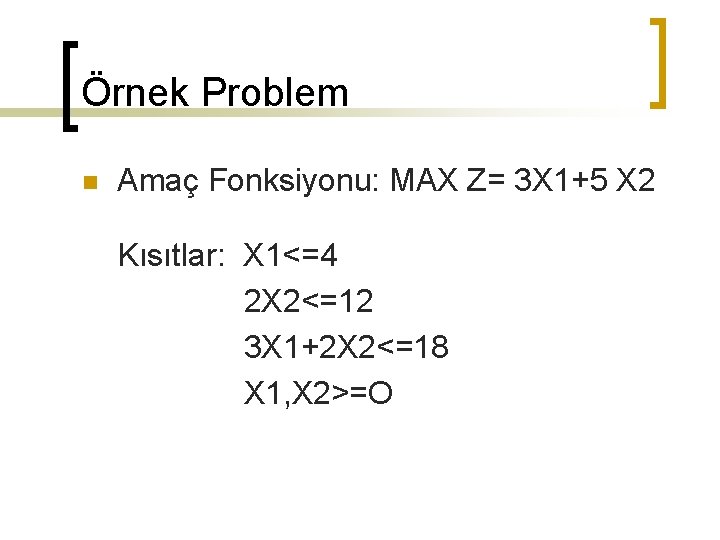 Örnek Problem n Amaç Fonksiyonu: MAX Z= 3 X 1+5 X 2 Kısıtlar: X