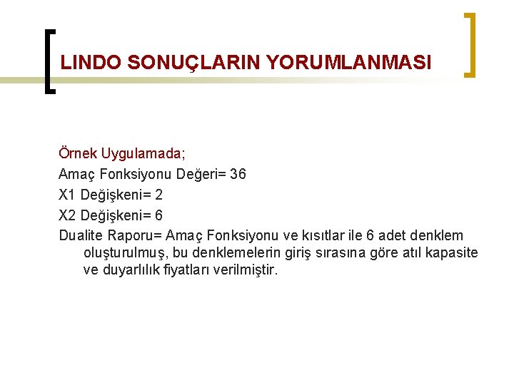 LINDO SONUÇLARIN YORUMLANMASI Örnek Uygulamada; Amaç Fonksiyonu Değeri= 36 X 1 Değişkeni= 2 X