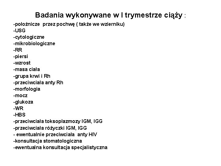 Badania wykonywane w I trymestrze ciąży : -położnicze przez pochwę ( także we wzierniku) Badania wykonywane w I trymestrze ciąży : -położnicze przez pochwę ( także we wzierniku)