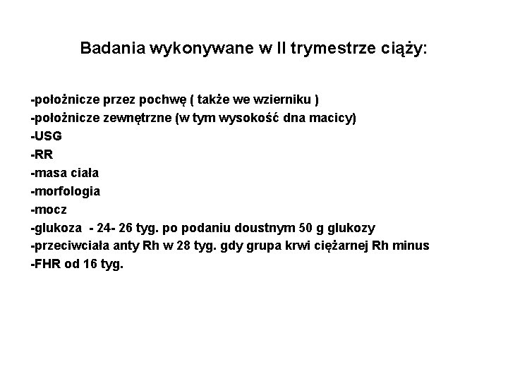 Badania wykonywane w II trymestrze ciąży: -położnicze przez pochwę ( także we wzierniku ) Badania wykonywane w II trymestrze ciąży: -położnicze przez pochwę ( także we wzierniku )
