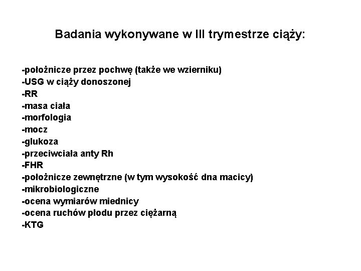 Badania wykonywane w III trymestrze ciąży: -położnicze przez pochwę (także we wzierniku) -USG w Badania wykonywane w III trymestrze ciąży: -położnicze przez pochwę (także we wzierniku) -USG w
