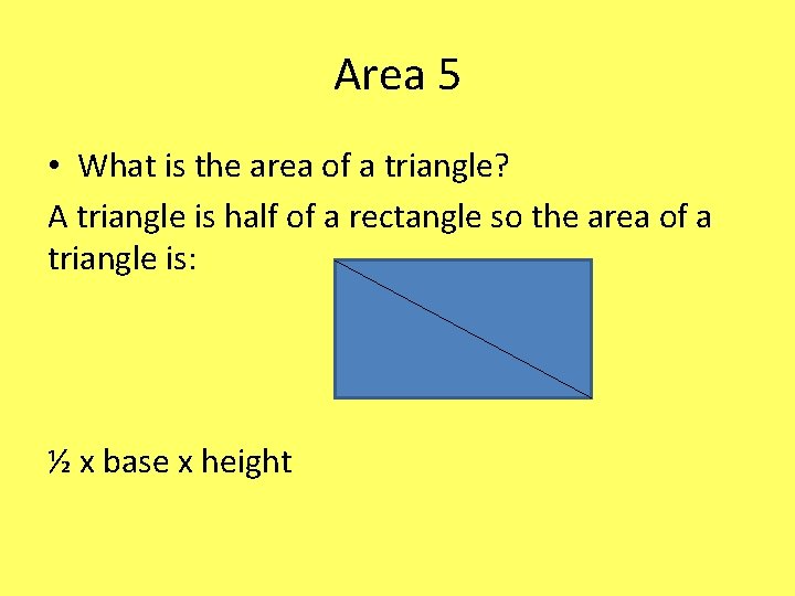 Area 5 • What is the area of a triangle? A triangle is half