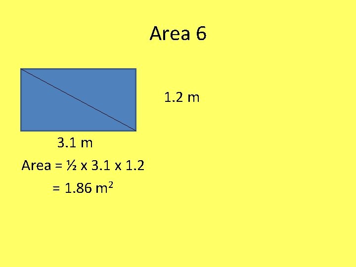 Area 6 1. 2 m 3. 1 m Area = ½ x 3. 1