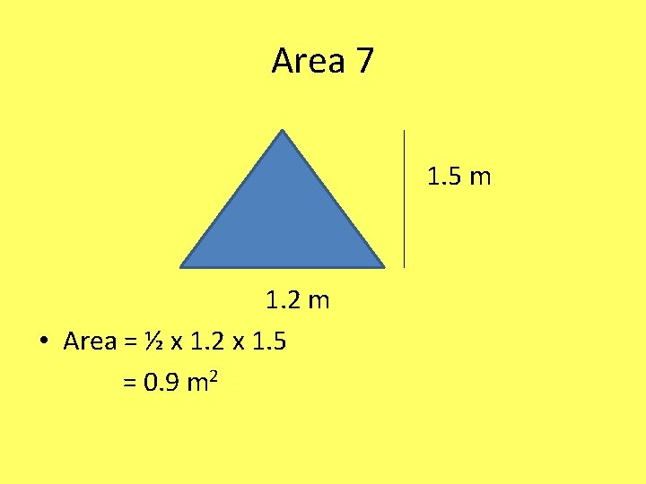 Area 7 1. 5 m 1. 2 m • Area = ½ x 1.