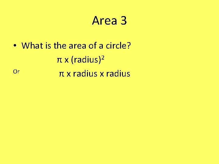 Area 3 • What is the area of a circle? π x (radius)2 Or