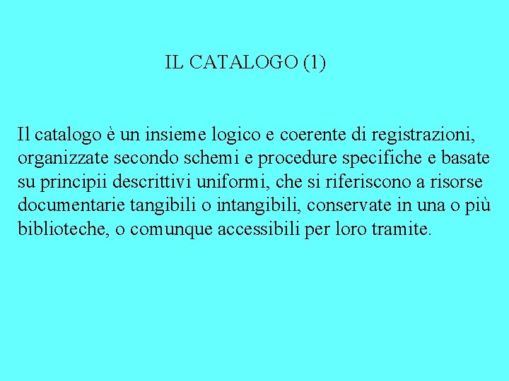 IL CATALOGO (1) Il catalogo è un insieme logico e coerente di registrazioni, organizzate