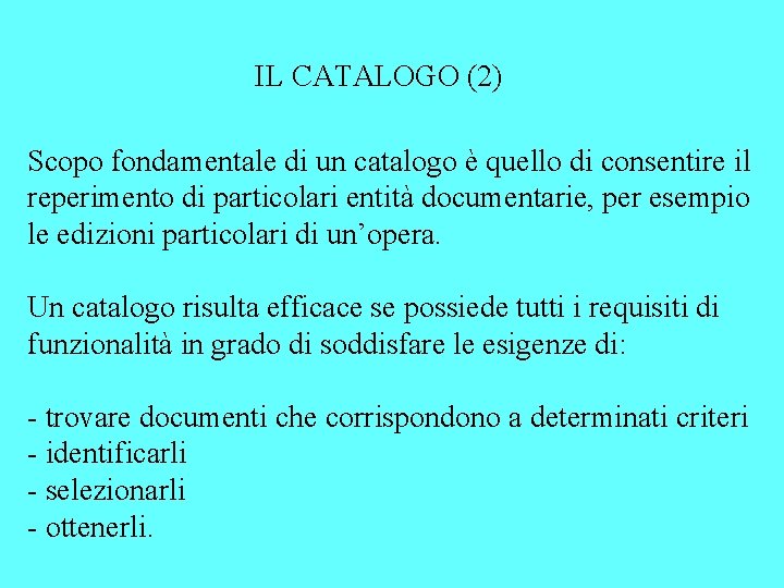 IL CATALOGO (2) Scopo fondamentale di un catalogo è quello di consentire il reperimento