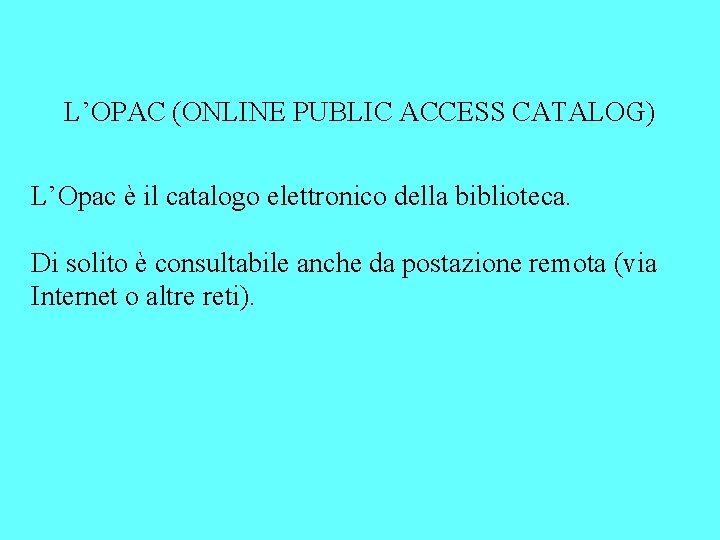 L’OPAC (ONLINE PUBLIC ACCESS CATALOG) L’Opac è il catalogo elettronico della biblioteca. Di solito