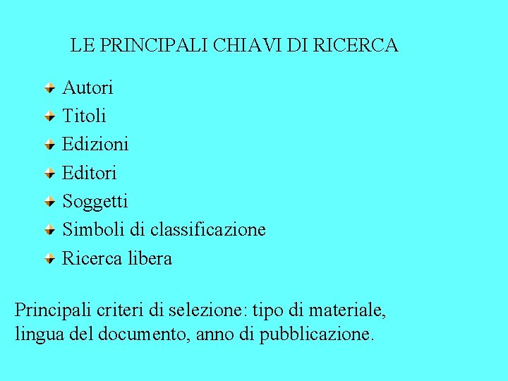 LE PRINCIPALI CHIAVI DI RICERCA Autori Titoli Edizioni Editori Soggetti Simboli di classificazione Ricerca