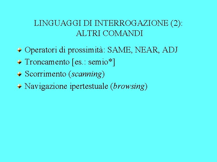 LINGUAGGI DI INTERROGAZIONE (2): ALTRI COMANDI Operatori di prossimità: SAME, NEAR, ADJ Troncamento [es.