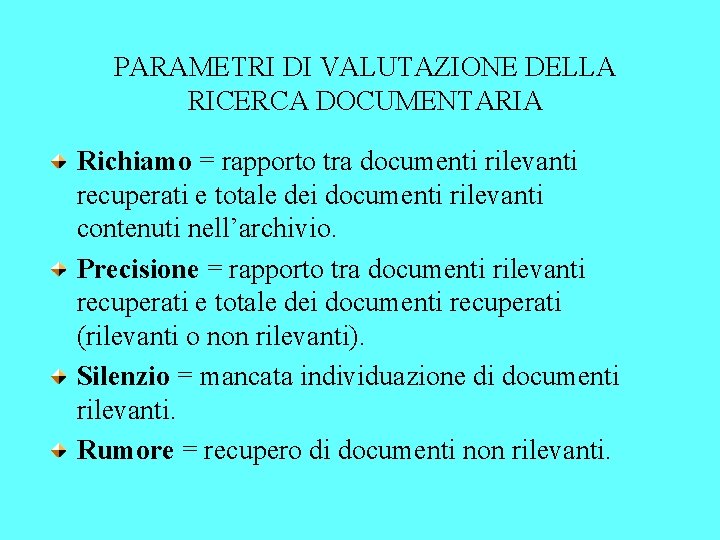 PARAMETRI DI VALUTAZIONE DELLA RICERCA DOCUMENTARIA Richiamo = rapporto tra documenti rilevanti recuperati e