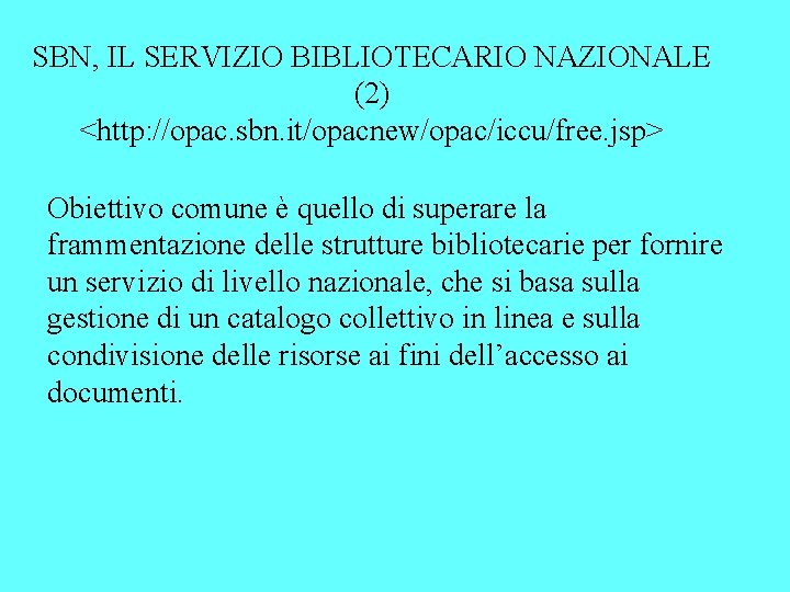 SBN, IL SERVIZIO BIBLIOTECARIO NAZIONALE (2) <http: //opac. sbn. it/opacnew/opac/iccu/free. jsp> Obiettivo comune è