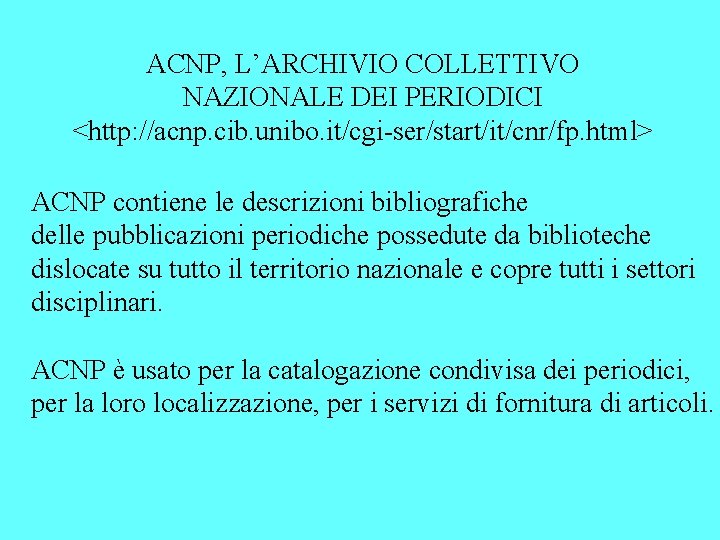 ACNP, L’ARCHIVIO COLLETTIVO NAZIONALE DEI PERIODICI <http: //acnp. cib. unibo. it/cgi-ser/start/it/cnr/fp. html> ACNP contiene