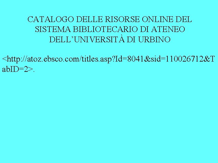 CATALOGO DELLE RISORSE ONLINE DEL SISTEMA BIBLIOTECARIO DI ATENEO DELL’UNIVERSITÀ DI URBINO <http: //atoz.