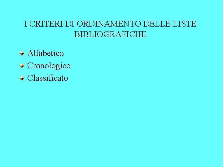 I CRITERI DI ORDINAMENTO DELLE LISTE BIBLIOGRAFICHE Alfabetico Cronologico Classificato 