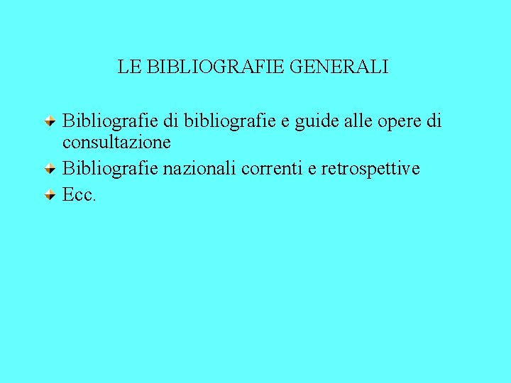 LE BIBLIOGRAFIE GENERALI Bibliografie di bibliografie e guide alle opere di consultazione Bibliografie nazionali