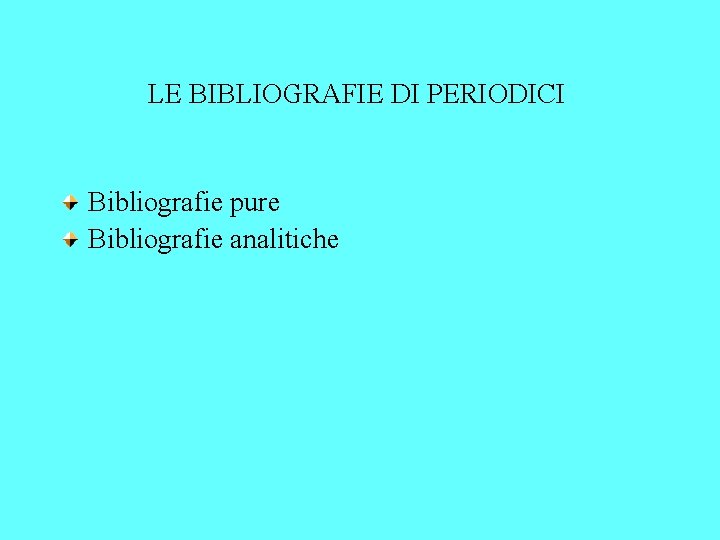 LE BIBLIOGRAFIE DI PERIODICI Bibliografie pure Bibliografie analitiche 