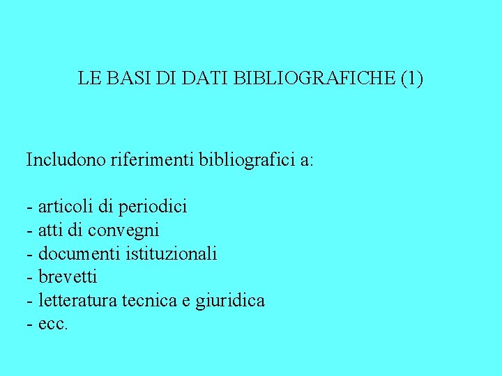 LE BASI DI DATI BIBLIOGRAFICHE (1) Includono riferimenti bibliografici a: - articoli di periodici