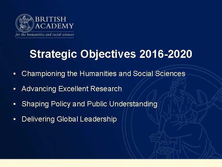 Strategic Objectives 2016 -2020 • Championing the Humanities and Social Sciences • Advancing Excellent