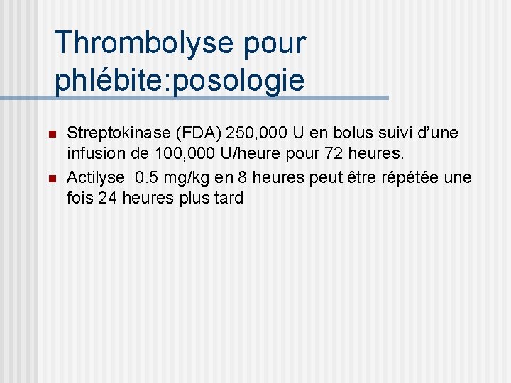 Thrombolyse pour phlébite: posologie n n Streptokinase (FDA) 250, 000 U en bolus suivi