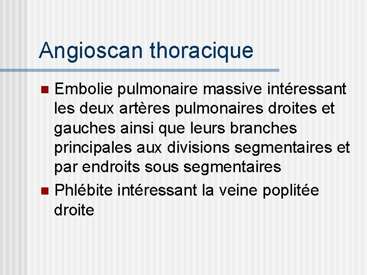 Angioscan thoracique Embolie pulmonaire massive intéressant les deux artères pulmonaires droites et gauches ainsi