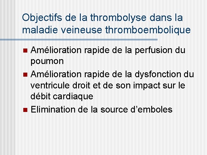 Objectifs de la thrombolyse dans la maladie veineuse thromboembolique Amélioration rapide de la perfusion