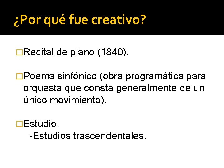 ¿Por qué fue creativo? �Recital de piano (1840). �Poema sinfónico (obra programática para orquesta