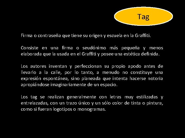 Tag Firma o contraseña que tiene su origen y escuela en la Graffiti. Consiste Tag Firma o contraseña que tiene su origen y escuela en la Graffiti. Consiste
