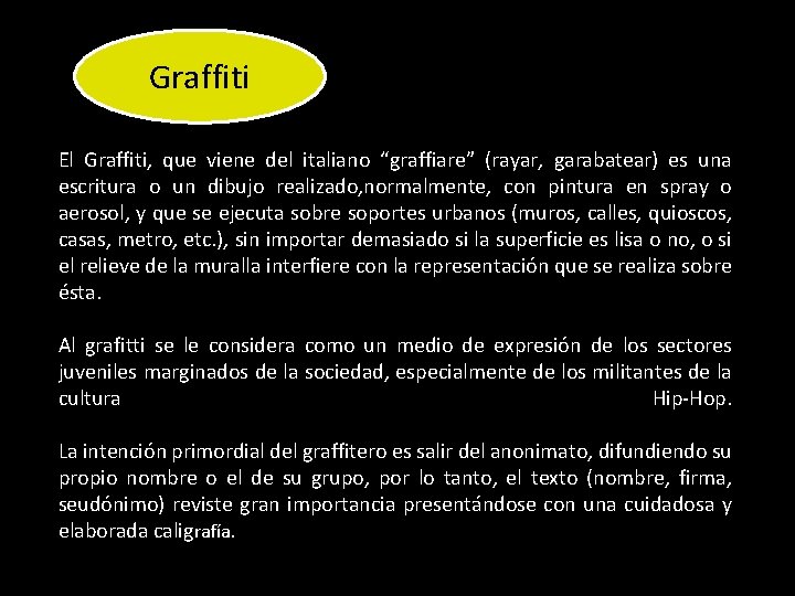 Graffiti El Graffiti, que viene del italiano “graffiare” (rayar, garabatear) es una escritura o Graffiti El Graffiti, que viene del italiano “graffiare” (rayar, garabatear) es una escritura o