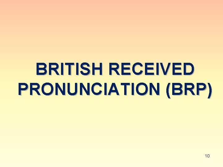 BRITISH RECEIVED PRONUNCIATION (BRP) 10 