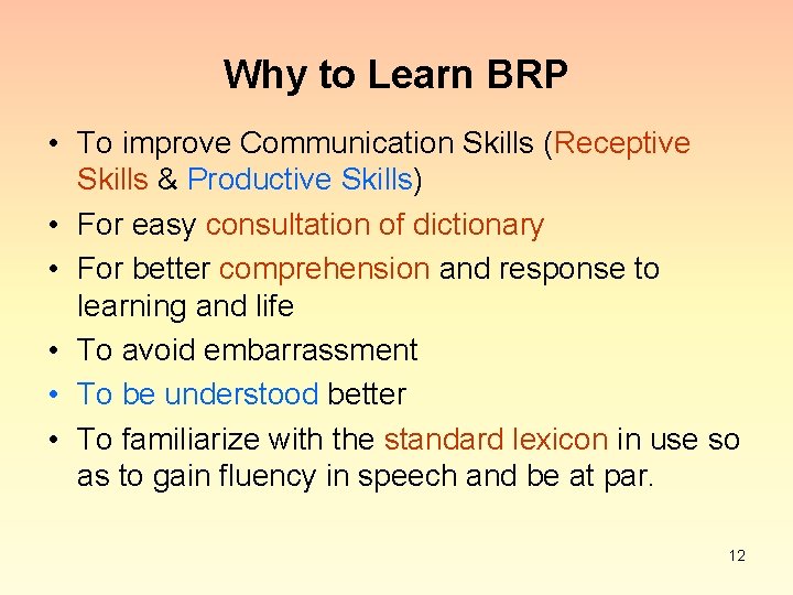 Why to Learn BRP • To improve Communication Skills (Receptive Skills & Productive Skills)