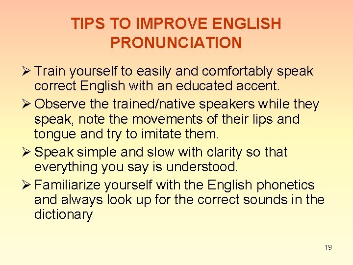 TIPS TO IMPROVE ENGLISH PRONUNCIATION Ø Train yourself to easily and comfortably speak correct